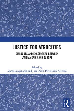 Justice for Atrocities: Dialogues and Encounters between Latin America and Europe de Marco Longobardo