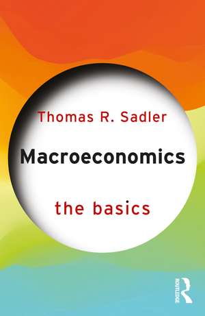 Macroeconomics: The Basics de Thomas R. Sadler