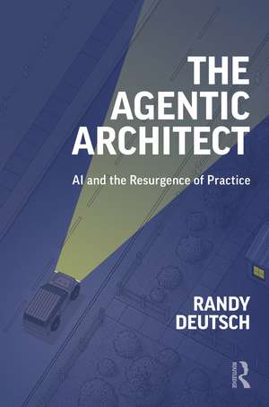 The Agentic Architect: AI and the Resurgence of Practice de Randy Deutsch