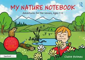 My Nature Notebook: Adventures for the Senses, Ages 7-12 de Claire Holmes