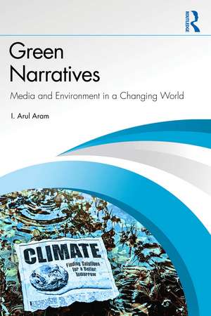 Green Narratives: Media and Environment in a Changing World de I. Arul Aram