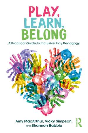 Play, Learn, Belong: A Practical Guide to Inclusive Play Pedagogy de Amy MacArthur