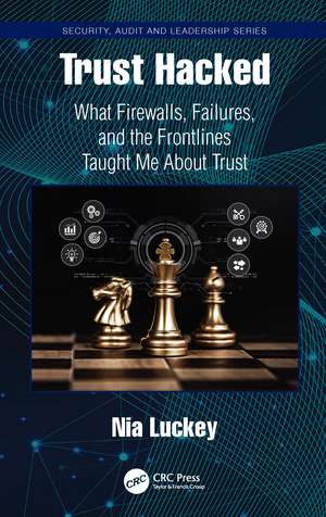 Trust Hacked: What Firewalls, Failures, and the Frontlines Taught Me About Trust de Nia Luckey