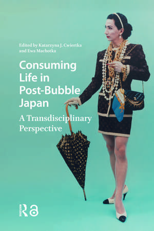 Consuming Life in Post-Bubble Japan: A Transdisciplinary Perspective de Katarzyna J. Cwiertka