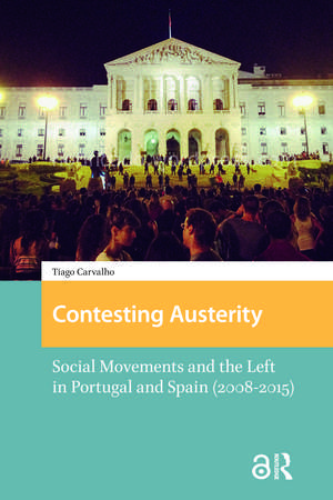Contesting Austerity: Social Movements and the Left in Portugal and Spain (2008-2015) de Tiago Carvalho