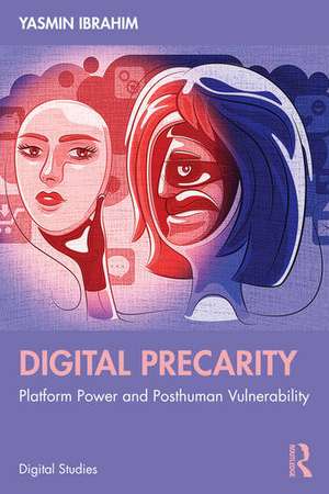 Digital Precarity: Platform Power and Posthuman Vulnerability de Yasmin Ibrahim