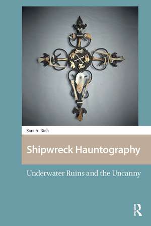 Shipwreck Hauntography: Underwater Ruins and the Uncanny de Sara Rich