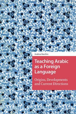 Teaching Arabic as a Foreign Language: Origins, Developments and Current Directions de Andrea Facchin