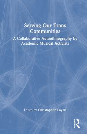 Serving Our Trans Communities: A Collaborative Autoethnography by Academic Musical Activists de Christopher Cayari