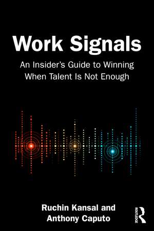 Work Signals: Why Talent Is Not Enough To Win Inside Organizations de Ruchin Kansal
