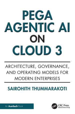 Pega Agentic AI on Cloud 3: Architecture, Governance, and Operating Models for Modern Enterprises de Sairohith Thummarakoti