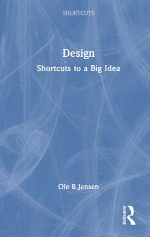 Design: Shortcuts to a Big Idea de Ole B. Jensen