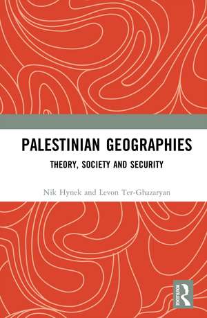 Palestinian Geographies: Theory, Society and Security de Nik Hynek