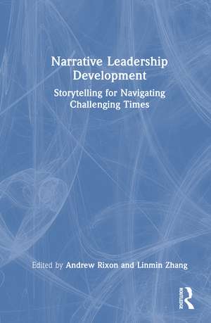 Narrative Leadership Development: Storytelling for Navigating Challenging Times de Andrew Rixon