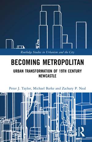 Becoming Metropolitan: Urban Transformation of 19th Century Newcastle de Peter J. Taylor