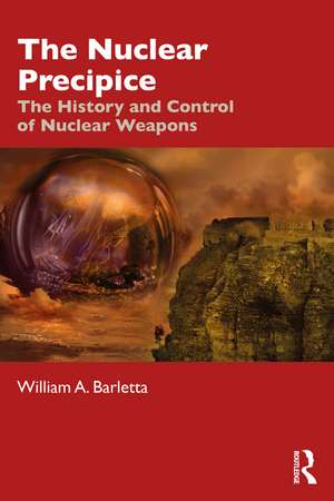 The Nuclear Precipice: The History and Control of Nuclear Weapons de William A. Barletta