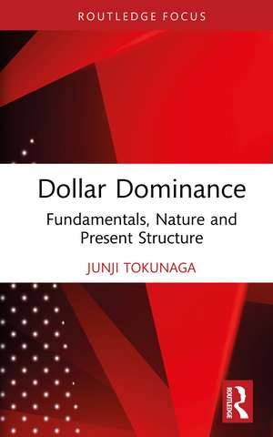 Dollar Dominance: Fundamentals, Nature and Present Structure de Junji Tokunaga