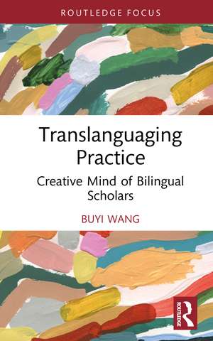 Translanguaging Practice: Creative Mind of Bilingual Scholars de Buyi Wang