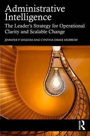 Administrative Intelligence: The Leader’s Strategy for Operational Clarity and Scalable Change de Jennifer P. Wisdom