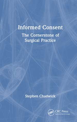 Informed Consent: The Cornerstone of Surgical Practice de Stephen Chadwick