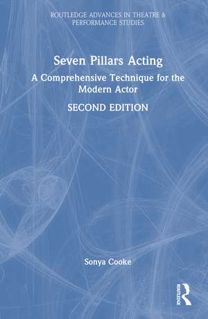 Seven Pillars Acting: A Comprehensive Technique for the Modern Actor de Sonya Cooke