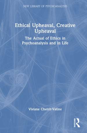 Ethical Upheaval, Creative Upheaval: The Actual of Ethics in Psychoanalysis and in Life de Viviane Chetrit-Vatine