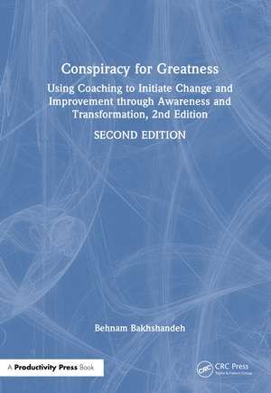 Conspiracy for Greatness: Using Coaching to Initiate Change and Improvement through Awareness and Transformation de Behnam Bakhshandeh