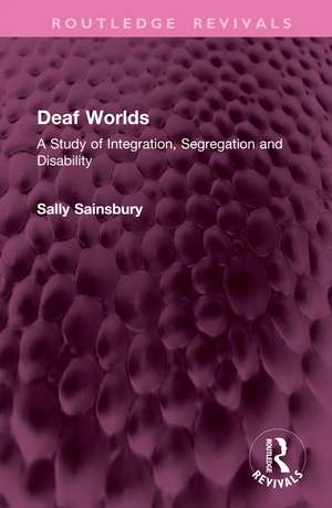 Deaf Worlds: A Study of Integration, Segregation and Disability de Sally Sainsbury