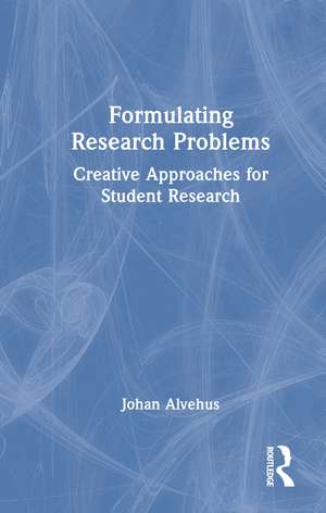 Formulating Research Problems: Creative Approaches for Student Research de Johan Alvehus