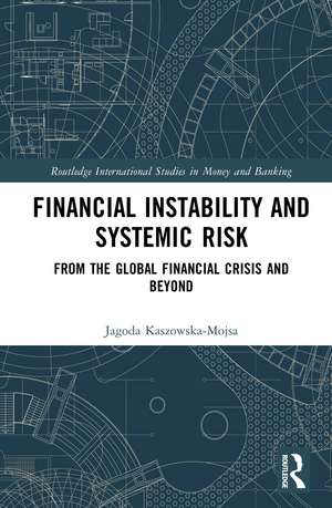 Financial Instability and Systemic Risk: From the Global Financial Crisis and Beyond de Jagoda Kaszowska-Mojsa