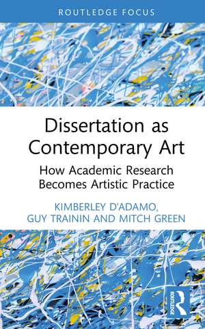 Dissertation as Contemporary Art: How Academic Research Becomes Artistic Practice de Kimberley D’Adamo