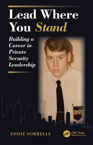 Lead Where You Stand: Building a Career in Private Security Leadership de Eddie Sorrells