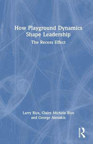 How Playground Dynamics Shape Leadership: The Recess Effect de Larry Rice