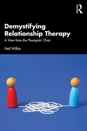 Demystifying Relationship Therapy: A View from the Therapist's Chair de Neil Wilkie