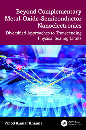 Beyond Complementary Metal-Oxide-Semiconductor Nanoelectronics: Diversified Approaches to Transcending Physical Scaling Limits de Vinod Kumar Khanna