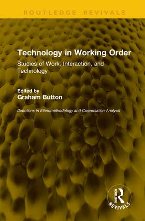 Technology in Working Order: Studies of Work, Interaction, and Technology de Graham Button