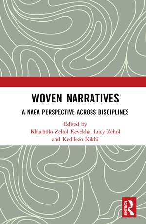 Woven Narratives: A Naga Perspective Across Disciplines de Khachülo Zehol Kevekha