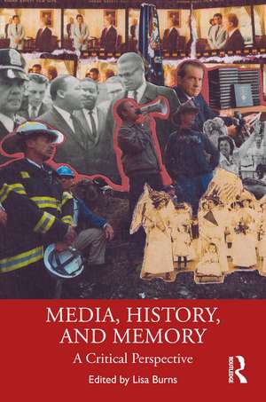 Media, History, and Memory: A Critical Perspective de Lisa M. Burns