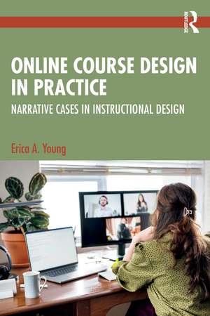 Online Course Design in Practice: Narrative Cases in Instructional Design de Erica A. Young