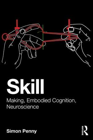 Skill: Making, Embodied Cognition, Neuroscience de Simon Penny