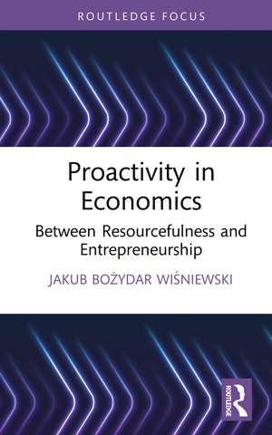 Proactivity in Economics: Between Resourcefulness and Entrepreneurship de Jakub Bożydar Wiśniewski