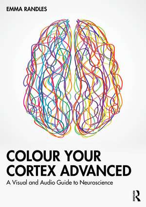 Colour Your Cortex Advanced: A Visual and Audio Guide to Neuroscience de Emma Randles