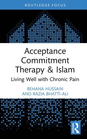 Acceptance Commitment Therapy and Islam: Living Well with Chronic Pain de Rehana Hussain