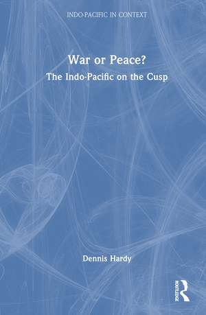 War or Peace?: The Indo-Pacific on the Cusp de Dennis Hardy
