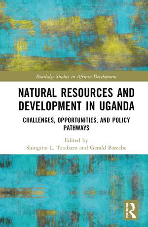 Natural Resources and Development in Uganda: Challenges, Opportunities, and Policy Pathways de Shingirai L. Taodzera