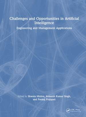 Challenges and Opportunities in Artificial Intelligence: Engineering and Management Applications de Shweta Mishra