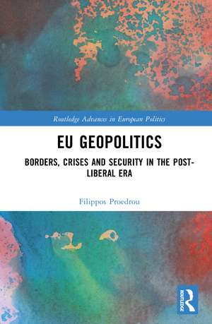 EU Geopolitics: Borders, Crises and Security in the Post-Liberal Era de Filippos Proedrou