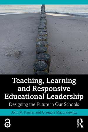 Teaching, Learning and Responsive Educational Leadership: Designing the Future in Our Schools de Grzegorz Mazurkiewicz