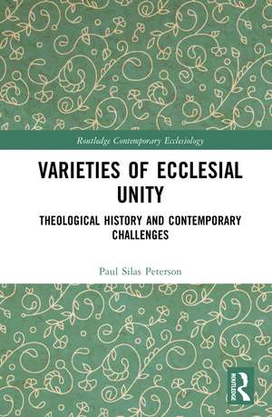 Varieties of Ecclesial Unity: Theological History and Contemporary Challenges de Paul Silas Peterson