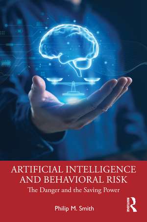 Artificial Intelligence and Behavioural Risk: The Danger and the Saving Power de Philip M. Smith